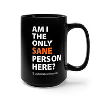 AM I THE ONLY SANE PERSON HERE? 15oz COFFEE MUG