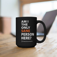 AM I THE ONLY SANE PERSON HERE? 15oz COFFEE MUG